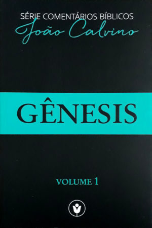 Série comentários Bíblicos João Calvino - Gênesis vol.1