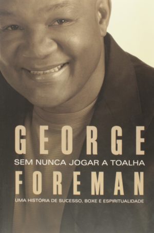 Sem nunca jogar a toalha - George Foreman