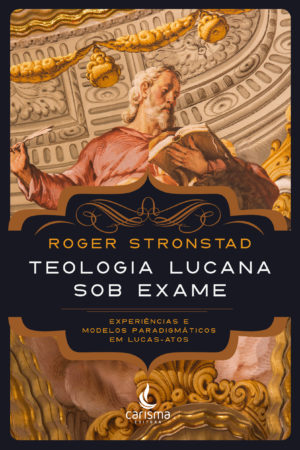 Teologia Lucana sob Exame - Roger Stronstad