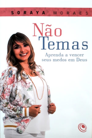 Não temas - Aprenda a vencer seus medos em Deus - Soraya Moraes