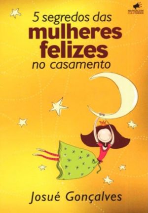 5 segredos das mulheres felizes no casamento - Josué Gonçalves
