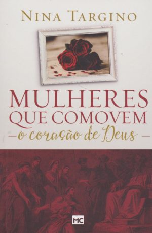 Mulheres que comovem o coração de Deus - Nina Targino