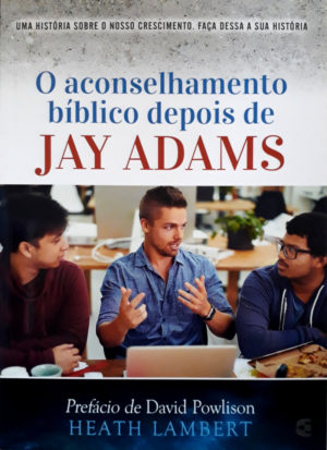 O aconselhamento bíblico depois de Jay Adams - Heath Lambert