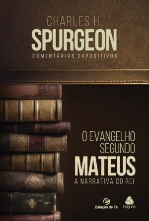 O evangelho segundo Mateus - A narrativa do rei - Charles H. Spurgeon