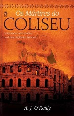 Os Mártires do Coliseu - A. J. O'Reilly