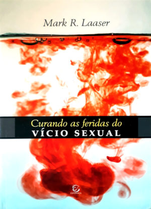 Curando as feridas do vício sexual - Mark R. Laaser