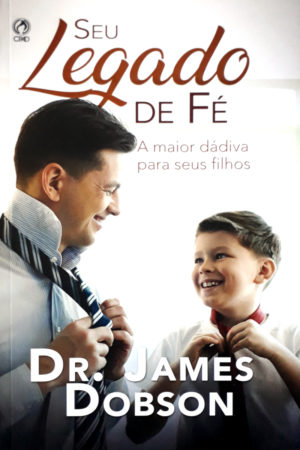 Seu legado de fé - Dr. James Dobson