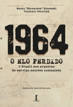 1964 - O Elo Perdido - O Brasil Perdido nos arquivos dos serviço secreto comunista - Mauro Abranches