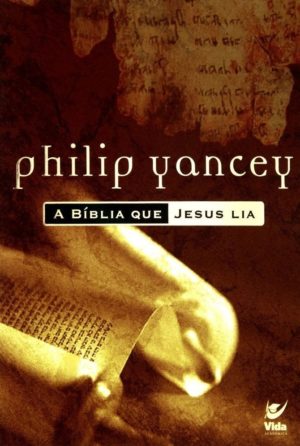 A Bíblia que Jesus Lia - Philip Yancey