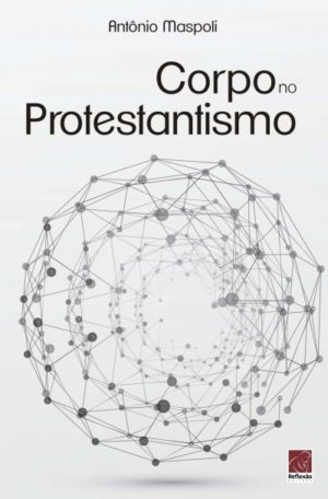 Corpo e Protestantismo - Antônio Maspoli