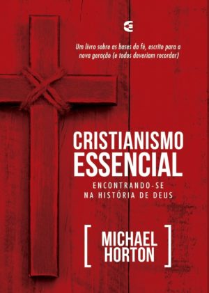 Cristianismo Essencial - Michael Horton