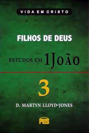Estudos em 1 João - Volume 3 - D. Martyn Lloyd-Jones