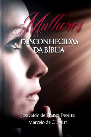 Mulheres desconhecidas da Bíblia - Marcelo de Oliveira