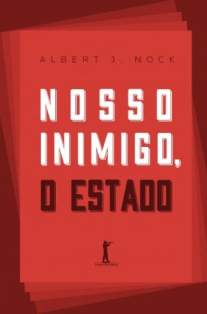 Nosso inimigo, o estado - Albert J. Nock
