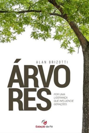 Árvores - Por uma liderança que influencie gerações - Alan Brizotti