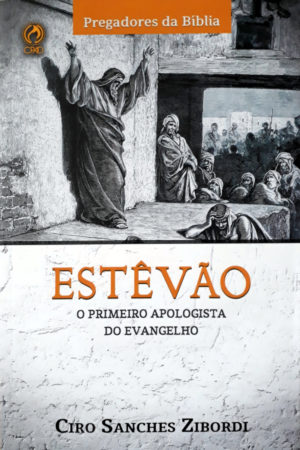 Estevão - O Primeiro Apologista do Evangelho - Ciro Sanches Zibordi