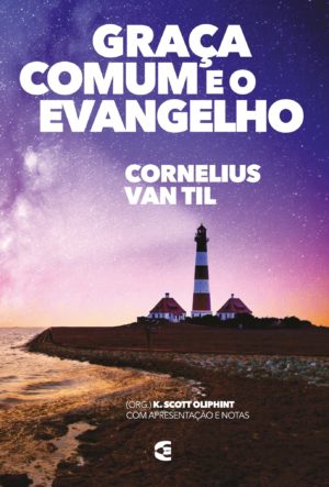 Graça comum e o evangelho - Cornelius Van Til