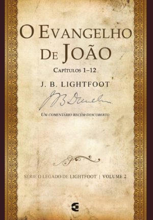 O Evangelho de João - Capítulo 1-12 - J. B. Lightfoot