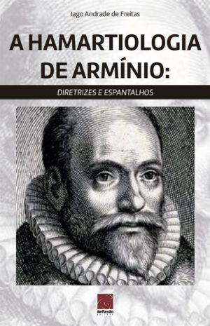 A Hamartiologia de Arminio - Iago Andrade de Freitas