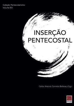 Coleção Pentecostalismo: Inserção Pentecostal - Carlos Antonio Carneiro Barbosa