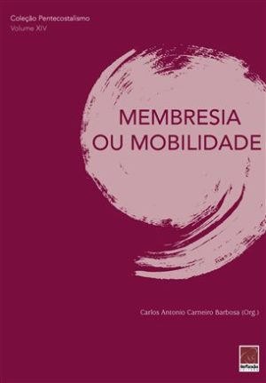 Coleção Pentecostalismo: Membresia ou Mobilidade - Carlos Antonio Carneiro Barbosa
