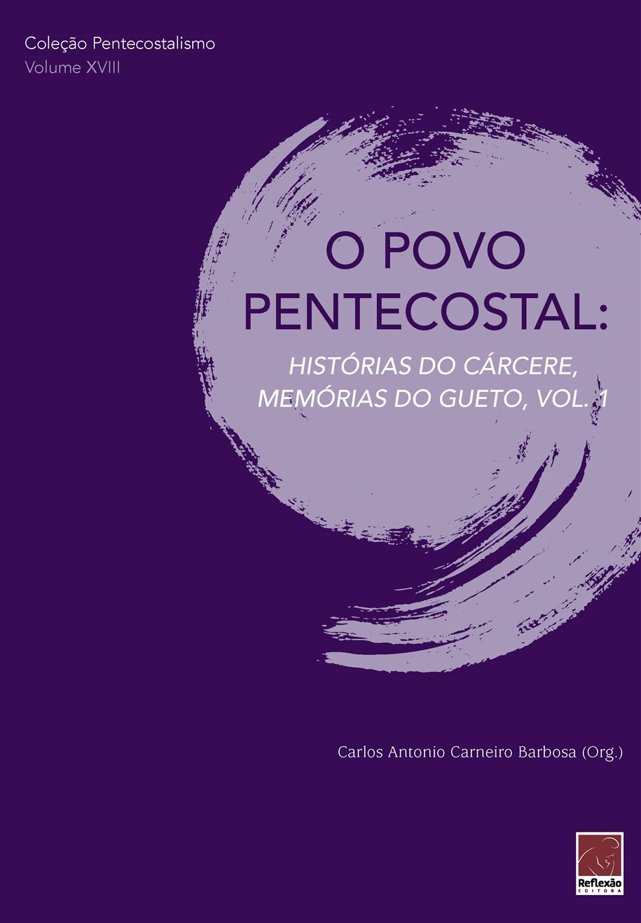 O Povo Pentecostal: Histórias Do Cárcere, Memórias Do Gueto, Vol.1