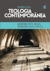 Raízes da Teologia Contemporânea - Hermisten Maia Pereira da Costa