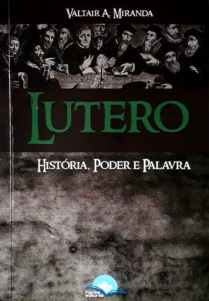 Lutero - História, Poder e Palavra - Valtair A Miranda