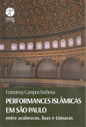 Performances Islâmicas em São Paulo entre arabescos, luas e tâmaras - Francirosy Campos Barbosa