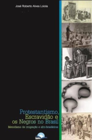 Protestantismo, Escravidão e os negros no Brasil - José Roberto Alves Loiola