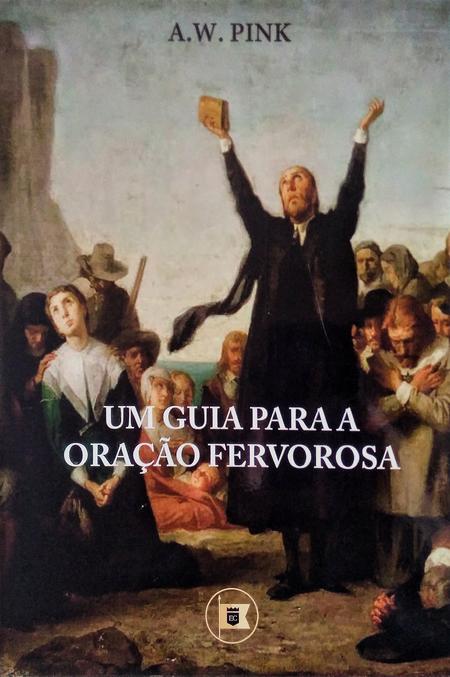 Arthur Walkington Pink - Um Guia Para a Oração Fervorosa