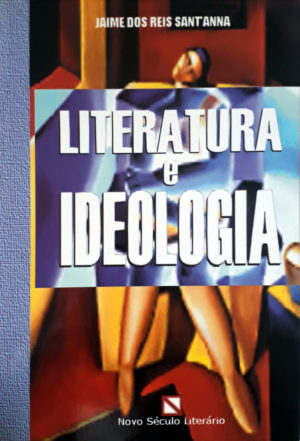 Literatura e Ideologia - Jaime dos Reis Santanna