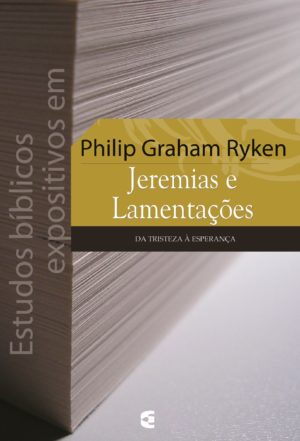 Comentário Jeremias e Lamentações - Philip Graham Ryken