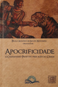 Apocrificidade - O Cristianismo Primitivo para além do Cânon - Paulo Augusto de Souza Nogueira
