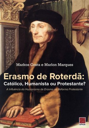 Erasmo de Roterdã Católico Humanista ou Protestante - Markos Costa e Marlo Marques