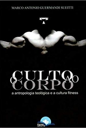 O culto ao corpo - Marco Antonio Guermandi Sueitti