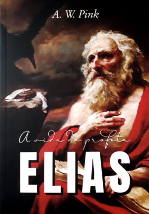 A vida do profeta Elias - A. W. Pink