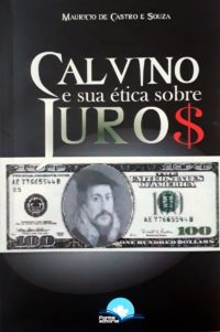 Calvino e sua ética sobre juros - Mauricio de Castro e Souza