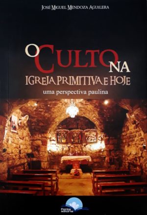 O culto na igreja primitiva e hoje - José Miguel Mendoza Aguilera