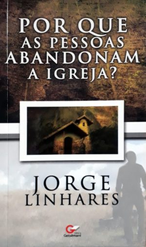 Por que as pessoas abandonam a igreja - Jorge Linhares