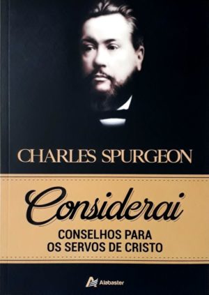 Considerai - Conselhos para os servos de Cristo - Charles Spurgeon