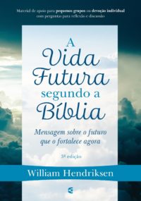 A vida futura segundo a Bíblia - William Hendriksen