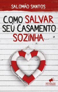 Como salvar seu casamento sozinha - Salomão Santos
