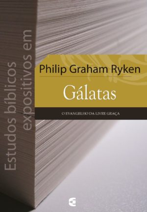 Estudos bíblicos expositivos em Gálatas - Philip Graham Ryken