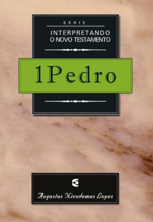 Interpretando o novo testamento - 1 Pedro - Augustus Nicodemus Lopes
