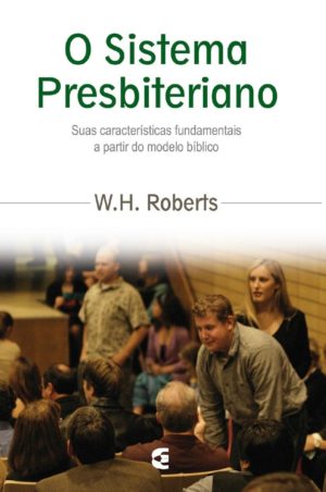 O sistema presbiteriano - W. H. Roberts