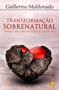 Transformação Sobrenatural – Troque O Seu Coração Pelo Coração De Deus