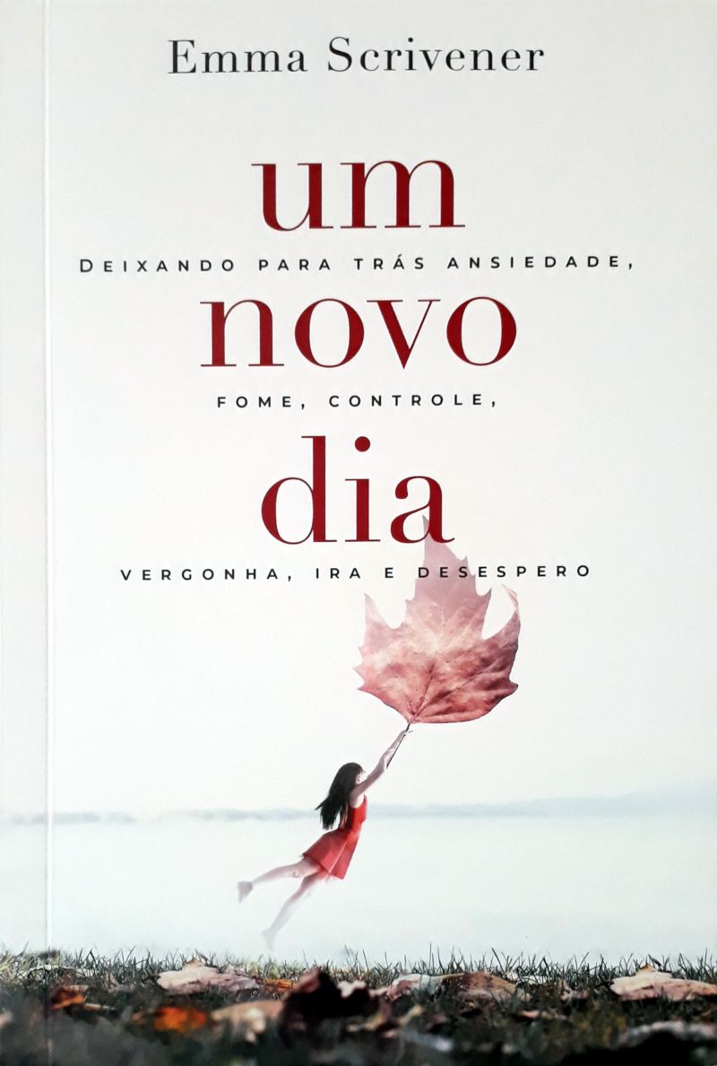 Um Novo Dia – Deixando Para Trás Ansiedade, Fome, Controle, Vergonha, Ira E Desespero