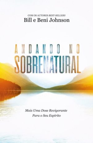 Andando no Sobrenatural - Bill e Beni Johnson