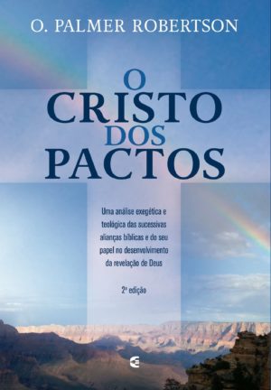 O Cristo dos Pactos - O. Palmer Robertson